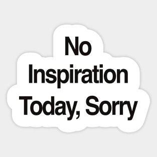 No Inspiration Today I'm Sorry Sticker